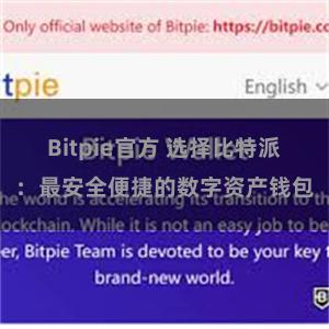 Bitpie官方 选择比特派：最安全便捷的数字资产钱包