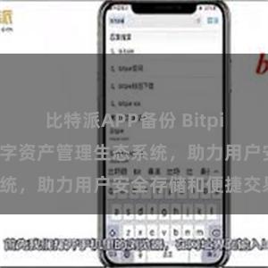 比特派APP备份 Bitpie钱包：打造数字资产管理生态系统，助力用户安全存储和便捷交易。