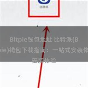 Bitpie钱包地址 比特派(Bitpie)钱包下载指南：一站式安装体验