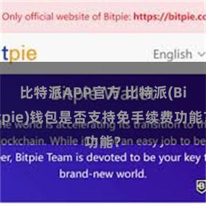 比特派APP官方 比特派(Bitpie)钱包是否支持免手续费功能？