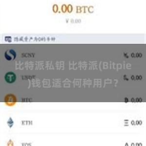 比特派私钥 比特派(Bitpie)钱包适合何种用户？