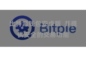 比特派钱包安卓版  并提供安全的交易功能