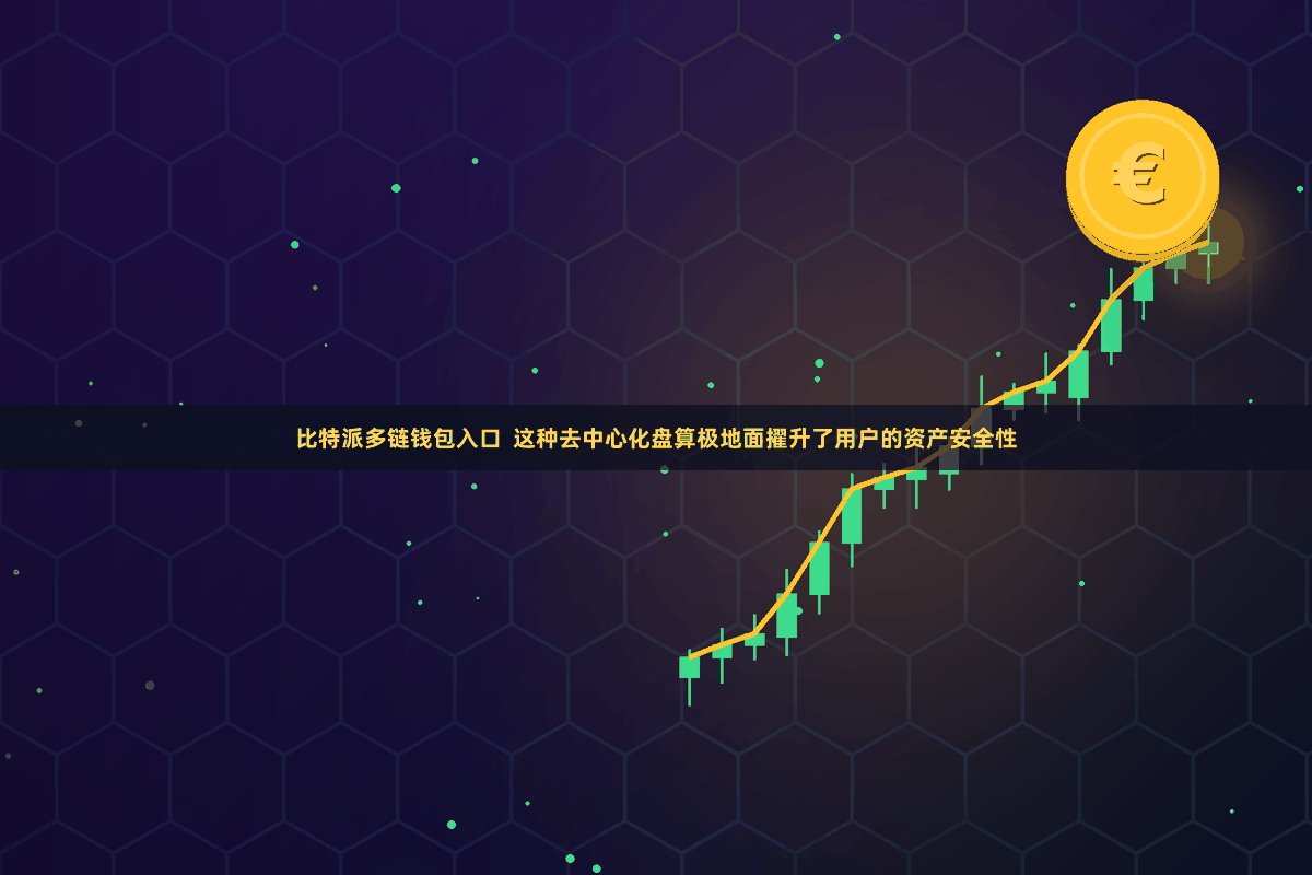 比特派多链钱包入口 这种去中心化盘算极地面擢升了用户的资产安全性